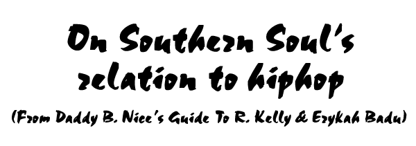 On Southern Soul's relation to Hip Hop - From Daddy B. Nice's Guide to R. Kelly and Erykah Badu