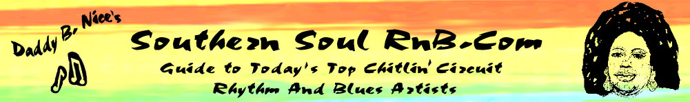 Daddy B. Nice's SouthernSoulRnB.com - Guide to Today's Top Chitlin' Circuit Rhythm and Blues Artists